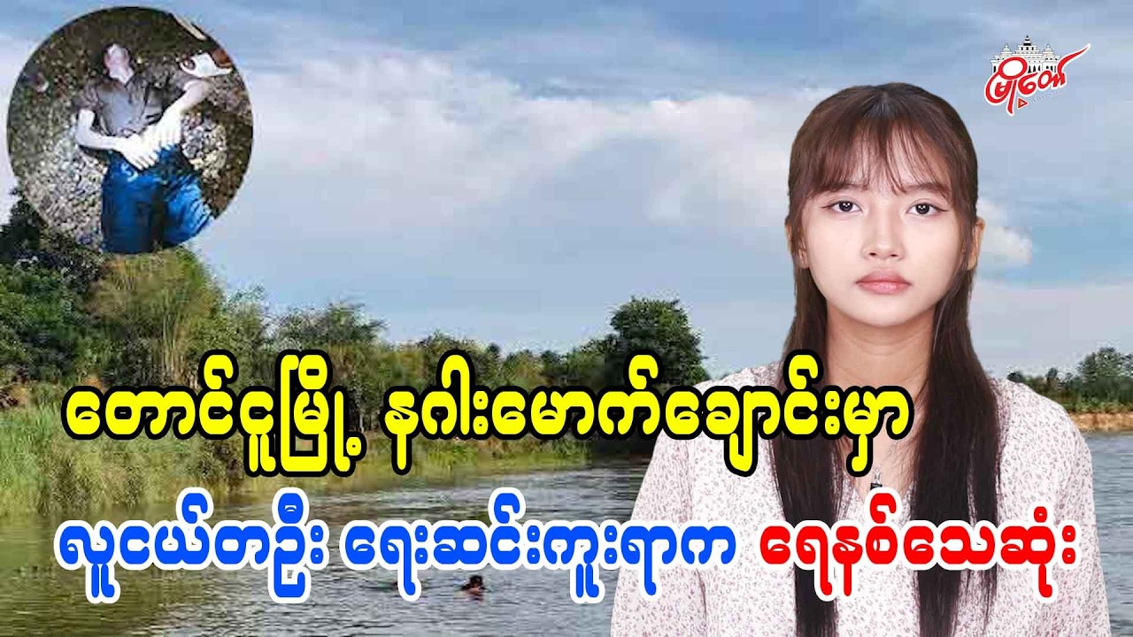 တောင်ငူမြို့ နဂါးမောက်ချောင်းမှာ လူငယ်တဦး ရေဆင်းကူးရာက ရေနစ်သေဆုံး