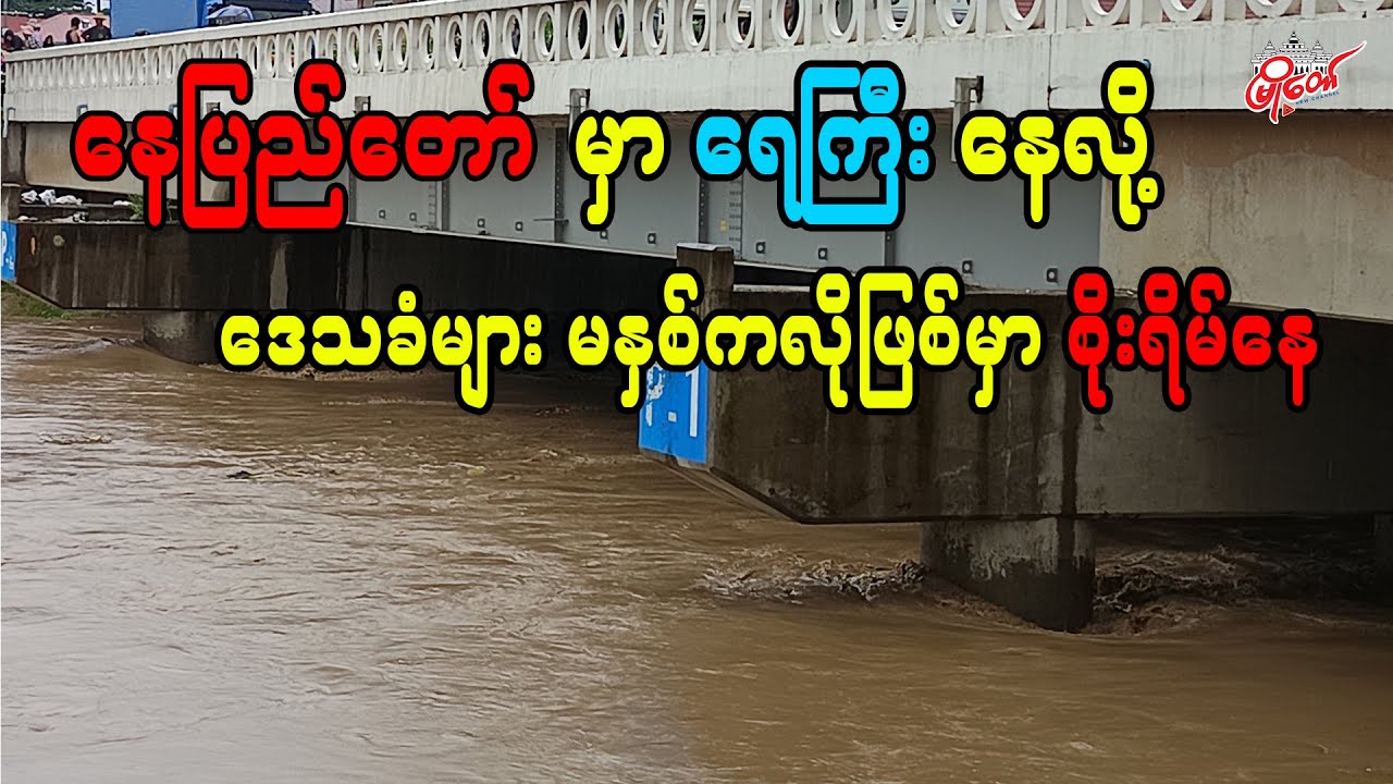 နေပြည်တော်မှာ ရေကြီးနေလို့ ဒေသခံများ မနှစ်ကလို ဖြစ်မှာ စိုးရိမ်နေ